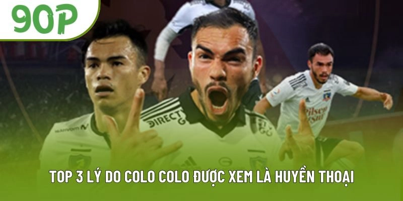 Top 3 lý do Colo Colo được xem là huyền thoại