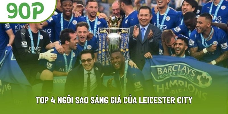 Top 4 ngôi sao sáng giá của Leicester City