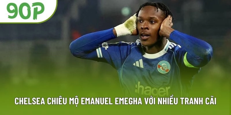 Chelsea chiêu mộ Emanuel Emegha của Strasbourg với nhiều tranh cãi Chelsea chiêu mộ Emanuel Emegha của Strasbourg với nhiều tranh cãi