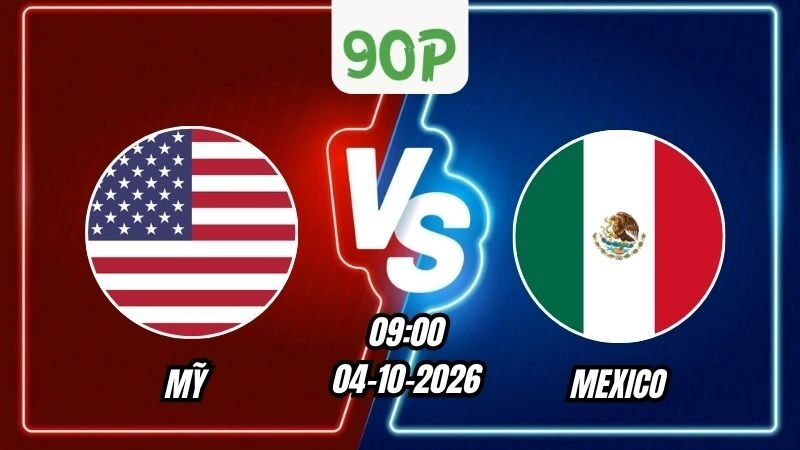 Nhận định Mỹ vs Mexico 09h00 ngày 04/10/2026