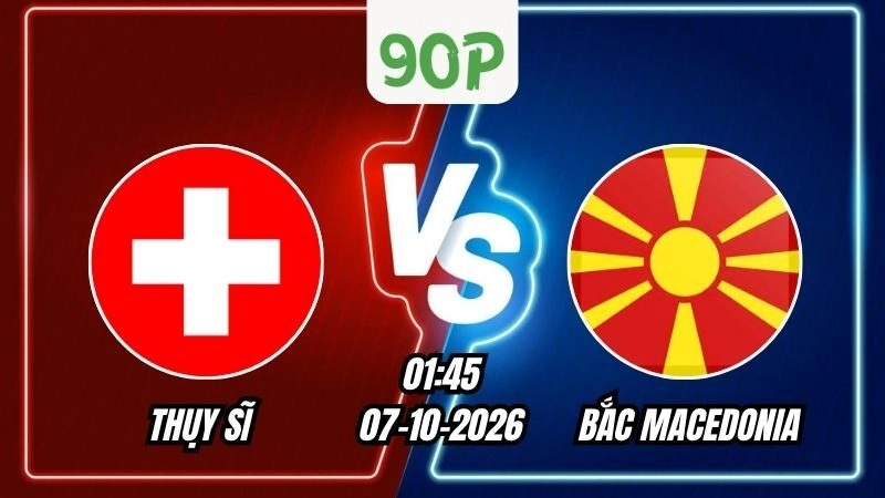 Soi Kèo Thụy Sĩ vs Bắc Macedonia 01h45 - 07/10/2026